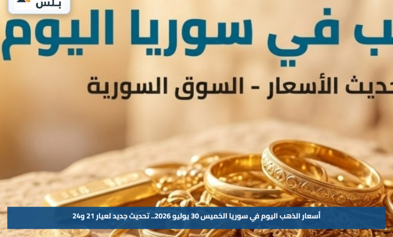 أسعار الذهب اليوم في سوريا الخميس 30 يوليو 2026.. تحديث جديد لعيار 21 و24