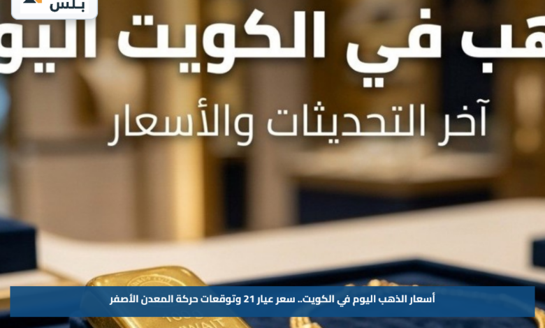 أسعار الذهب اليوم في الكويت.. سعر عيار 21 وتوقعات حركة المعدن الأصفر