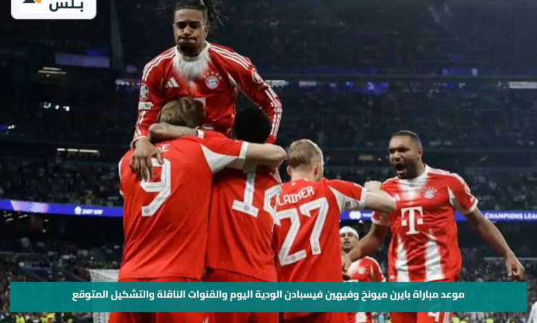 موعد مباراة بايرن ميونخ وفيهين فيسبادن الودية اليوم والقنوات الناقلة والتشكيل المتوقع