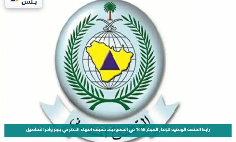 رابط المنصة الوطنية للإنذار المبكر 1448 في السعودية.. حقيقة انتهاء الحظر في ينبع وآخر التفاصيل