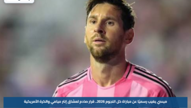 ميسي يغيب رسميًا عن مباراة كل النجوم 2026.. قرار صادم لعشاق إنتر ميامي والكرة الأمريكية