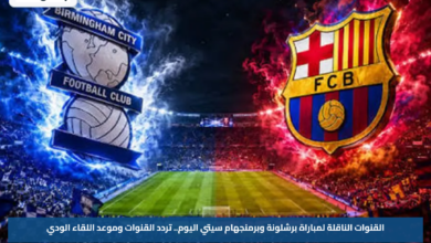 القنوات الناقلة لمباراة برشلونة وبرمنجهام سيتي اليوم.. تردد القنوات وموعد اللقاء الودي