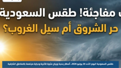 طقس السعودية اليوم الأحد 26 يوليو 2026.. أمطار رعدية ورياح مثيرة للأتربة وحرارة مرتفعة بالمناطق الشرقية