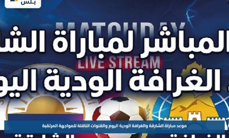 موعد مباراة الشارقة والغرافة الودية اليوم والقنوات الناقلة للمواجهة المرتقبة
