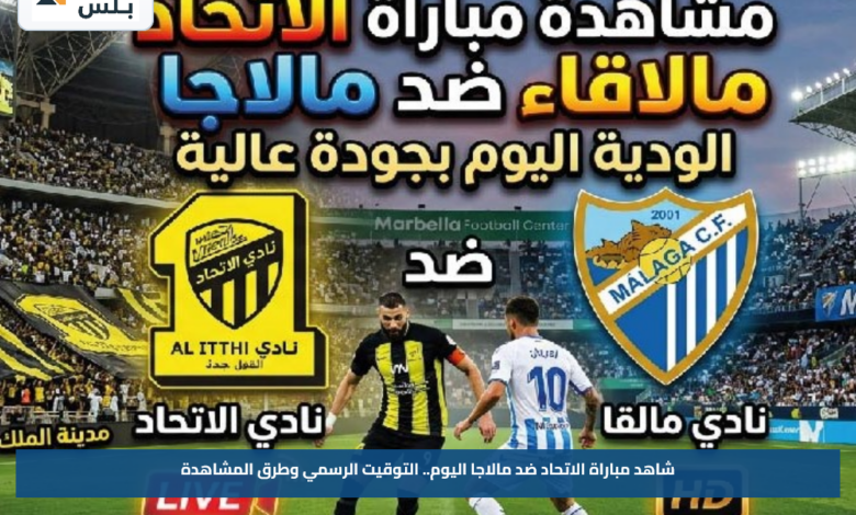 شاهد مباراة الاتحاد ضد مالاجا اليوم.. التوقيت الرسمي وطرق المشاهدة
