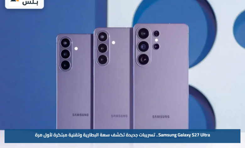 Samsung Galaxy S27 Ultra.. تسريبات جديدة تكشف سعة البطارية وتقنية مبتكرة لأول مرة