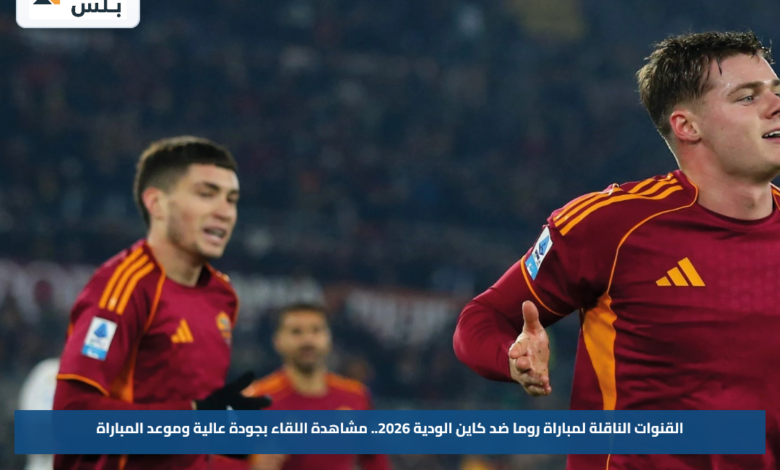 القنوات الناقلة لمباراة روما ضد كاين الودية 2026.. مشاهدة اللقاء بجودة عالية وموعد المباراة