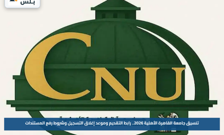تنسيق جامعة القاهرة الأهلية 2026.. رابط التقديم وموعد إغلاق التسجيل وشروط رفع المستندات