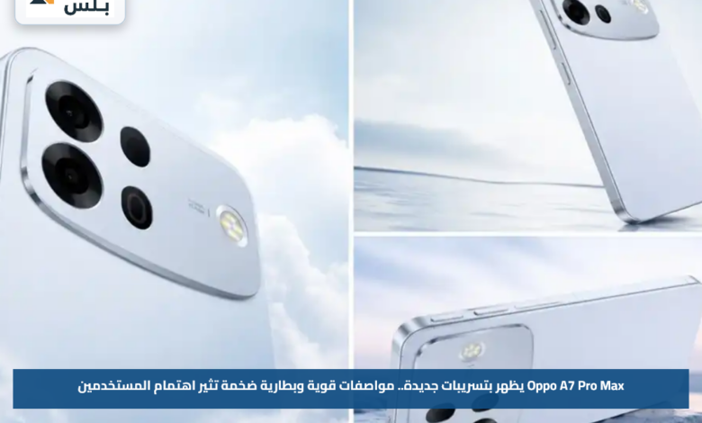 Oppo A7 Pro Max يظهر بتسريبات جديدة.. مواصفات قوية وبطارية ضخمة تثير اهتمام المستخدمين