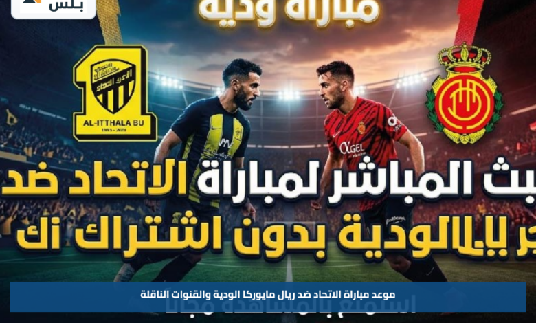 موعد مباراة الاتحاد ضد ريال مايوركا الودية والقنوات الناقلة
