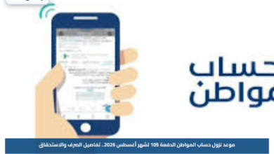 موعد نزول حساب المواطن الدفعة 105 لشهر أغسطس 2026.. تفاصيل الصرف والاستحقاق