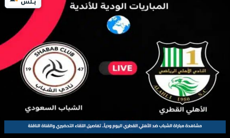 مشاهدة مباراة الشباب ضد الأهلي القطري اليوم ودياً.. تفاصيل اللقاء التحضيري والقناة الناقلة