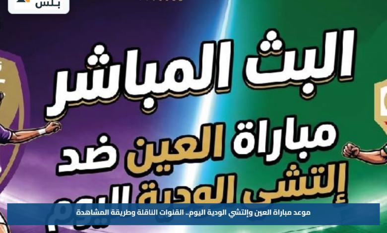 موعد مباراة العين وإلتشي الودية اليوم.. القنوات الناقلة وطريقة المشاهدة