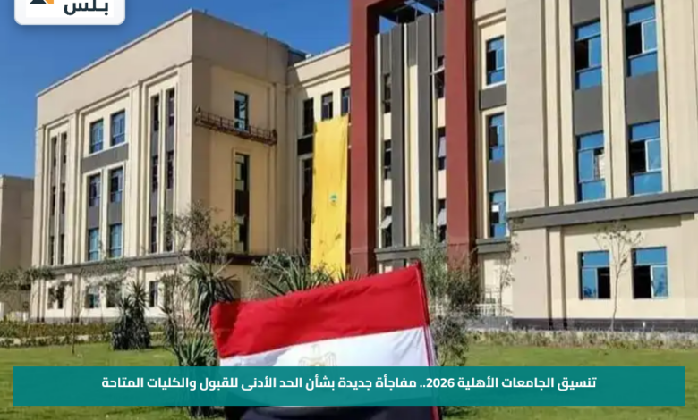 تنسيق الجامعات الأهلية 2026.. مفاجأة جديدة بشأن الحد الأدنى للقبول والكليات المتاحة