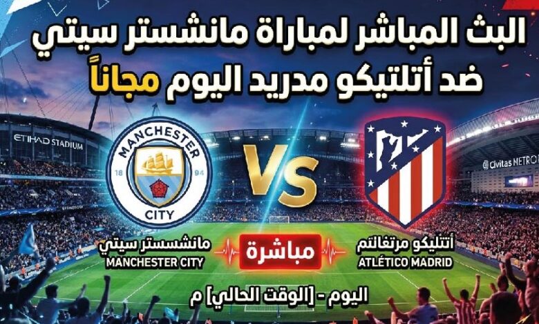 مباراة مانشستر سيتي ضد أتلتيكو مدريد اليوم.. القنوات الناقلة وطرق المشاهدة المجانية