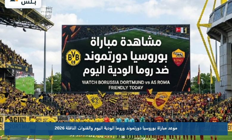 موعد مباراة بوروسيا دورتموند وروما الودية اليوم والقنوات الناقلة 2026