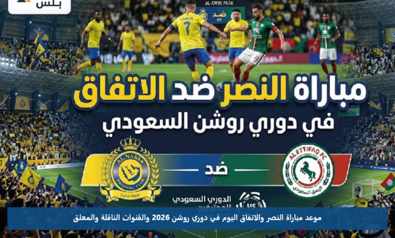 موعد مباراة النصر والاتفاق اليوم في دوري روشن 2026 والقنوات الناقلة والمعلق
