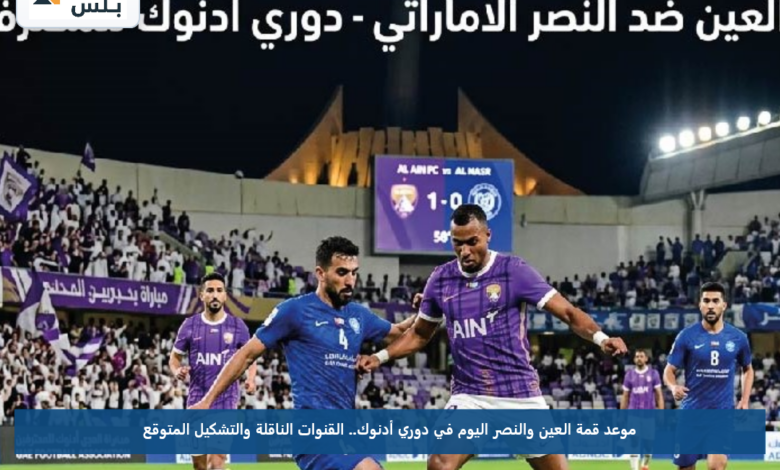 موعد قمة العين والنصر اليوم في دوري أدنوك.. القنوات الناقلة والتشكيل المتوقع