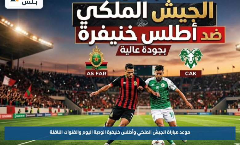 موعد مباراة الجيش الملكي وأطلس خنيفرة الودية اليوم والقنوات الناقلة