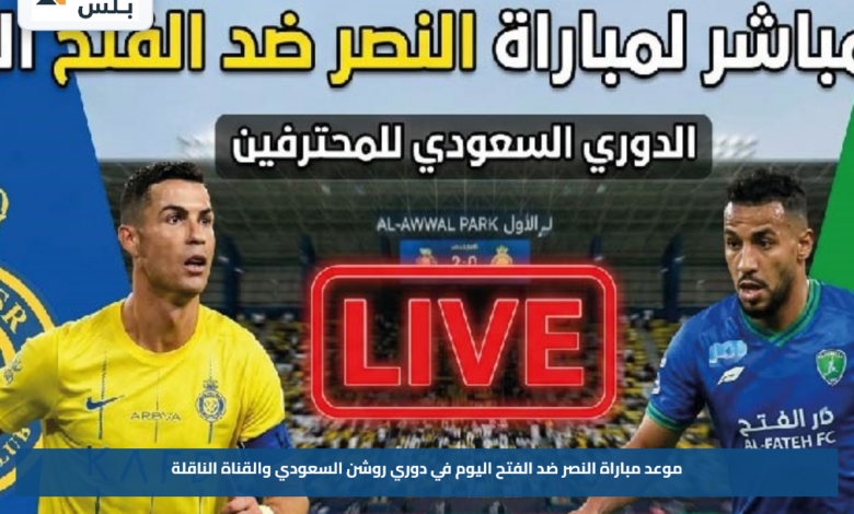 موعد مباراة النصر ضد الفتح اليوم في دوري روشن السعودي والقناة الناقلة