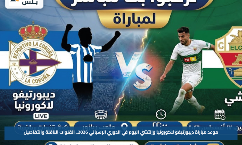 موعد مباراة ديبورتيفو لاكورونيا وإلتشي اليوم في الدوري الإسباني 2026.. القنوات الناقلة والتفاصيل