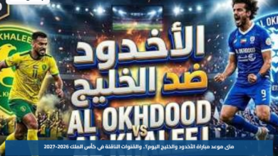 متى موعد مباراة الأخدود والخليج اليوم؟.. والقنوات الناقلة في كأس الملك 2026-2027