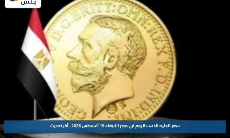 سعر الجنيه الذهب اليوم في مصر الأربعاء 19 أغسطس 2026.. آخر تحديث