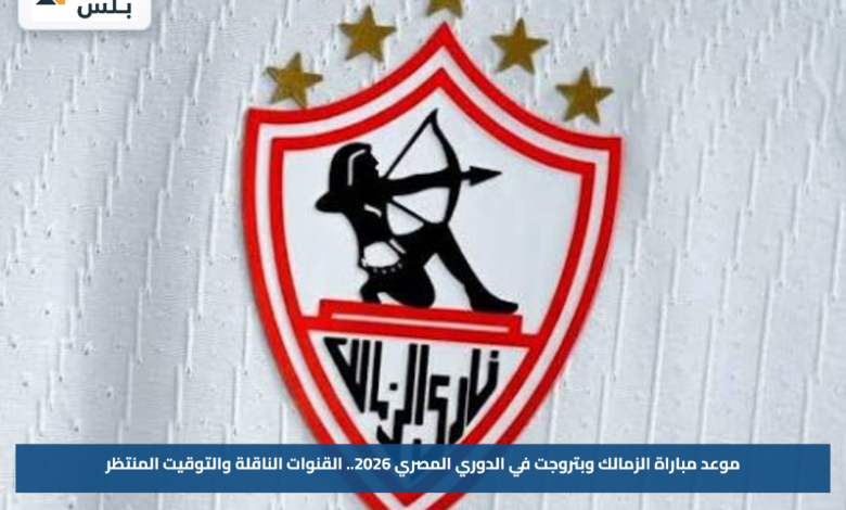 موعد مباراة الزمالك وبتروجت في الدوري المصري 2026.. القنوات الناقلة والتوقيت المنتظر