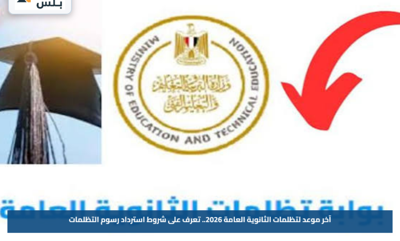 آخر موعد لتظلمات الثانوية العامة 2026.. تعرف على شروط استرداد رسوم التظلمات
