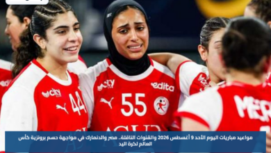 مواعيد مباريات اليوم الأحد 9 أغسطس 2026 والقنوات الناقلة.. مصر والدنمارك في مواجهة حسم برونزية كأس العالم لكرة اليد