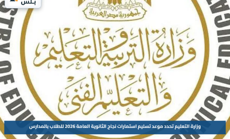 وزارة التعليم تحدد موعد تسليم استمارات نجاح الثانوية العامة 2026 للطلاب بالمدارس