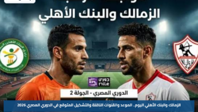 الزمالك والبنك الأهلي اليوم.. الموعد والقنوات الناقلة والتشكيل المتوقع في الدوري المصري 2026