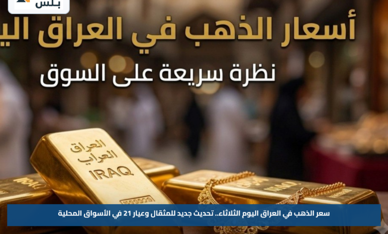سعر الذهب في العراق اليوم الثلاثاء.. تحديث جديد للمثقال وعيار 21 في الأسواق المحلية