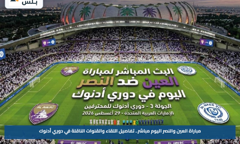 مباراة العين والنصر اليوم مباشر.. تفاصيل اللقاء والقنوات الناقلة في دوري أدنوك