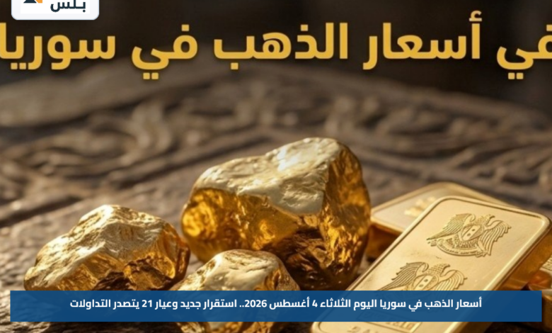 أسعار الذهب في سوريا اليوم الثلاثاء 4 أغسطس 2026.. استقرار جديد وعيار 21 يتصدر التداولات