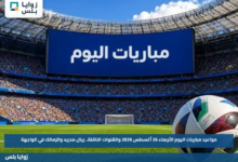 مواعيد مباريات اليوم الأربعاء 26 أغسطس 2026 والقنوات الناقلة.. ريال مدريد والزمالك في الواجهة
