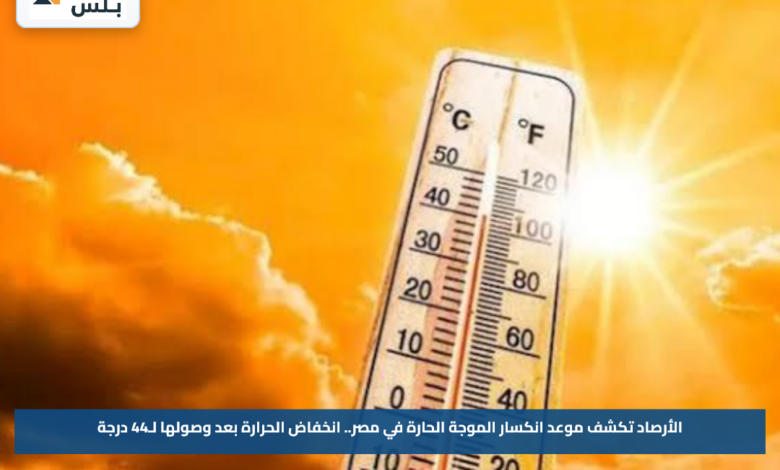 الأرصاد تكشف موعد انكسار الموجة الحارة في مصر.. انخفاض الحرارة بعد وصولها لـ44 درجة