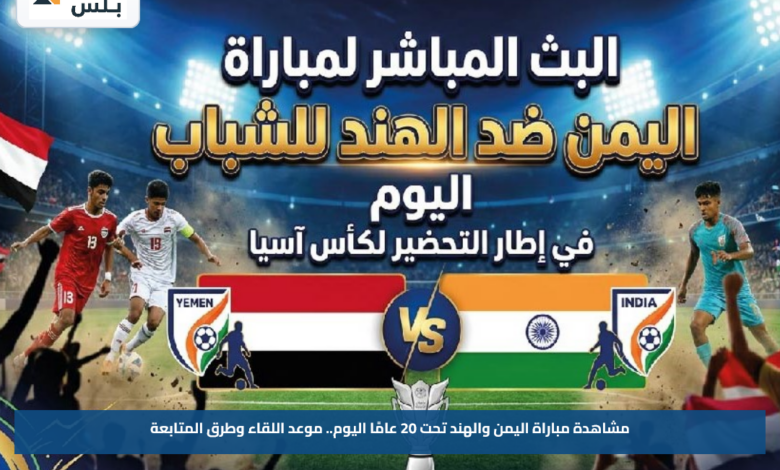 مشاهدة مباراة اليمن والهند تحت 20 عامًا اليوم.. موعد اللقاء وطرق المتابعة