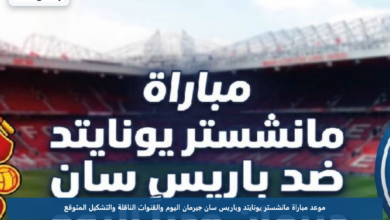 موعد مباراة مانشستر يونايتد وباريس سان جيرمان اليوم والقنوات الناقلة والتشكيل المتوقع