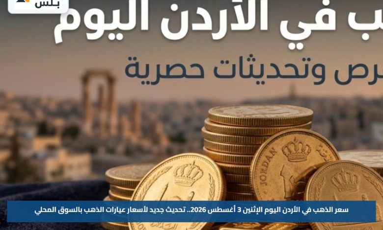 سعر الذهب في الأردن اليوم الإثنين 3 أغسطس 2026.. تحديث جديد لأسعار عيارات الذهب بالسوق المحلي