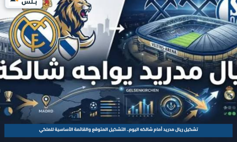 تشكيل ريال مدريد أمام شالكه اليوم.. التشكيل المتوقع والقائمة الأساسية للملكي