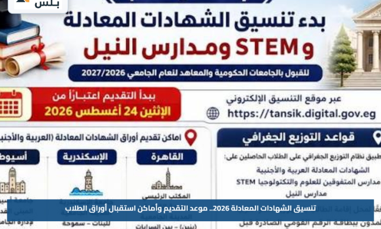 تنسيق الشهادات المعادلة 2026.. موعد التقديم وأماكن استقبال أوراق الطلاب