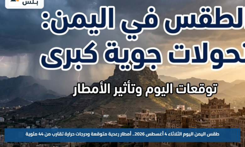 طقس اليمن اليوم الثلاثاء 4 أغسطس 2026.. أمطار رعدية متوقعة ودرجات حرارة تقترب من 44 مئوية