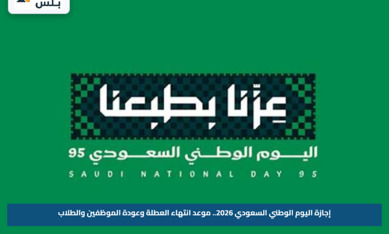 إجازة اليوم الوطني السعودي 2026.. موعد انتهاء العطلة وعودة الموظفين والطلاب