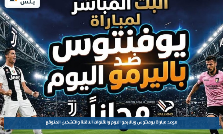 موعد مباراة يوفنتوس وباليرمو اليوم والقنوات الناقلة والتشكيل المتوقع