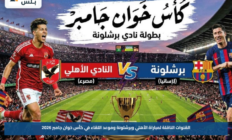 القنوات الناقلة لمباراة الأهلي وبرشلونة وموعد اللقاء في كأس خوان جامبر 2026