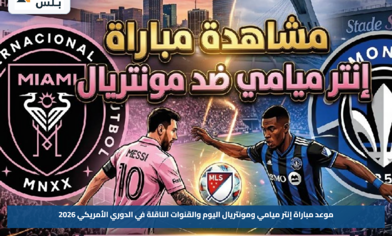 موعد مباراة إنتر ميامي ومونتريال اليوم والقنوات الناقلة في الدوري الأمريكي 2026