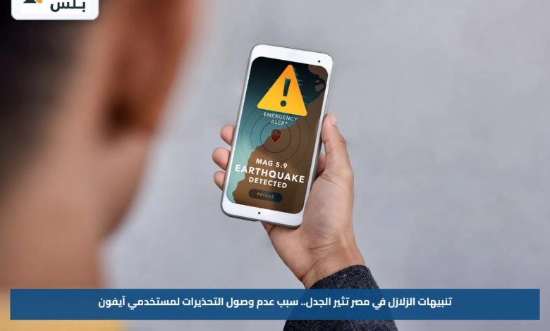 تنبيهات الزلازل في مصر تثير الجدل.. سبب عدم وصول التحذيرات لمستخدمي آيفون