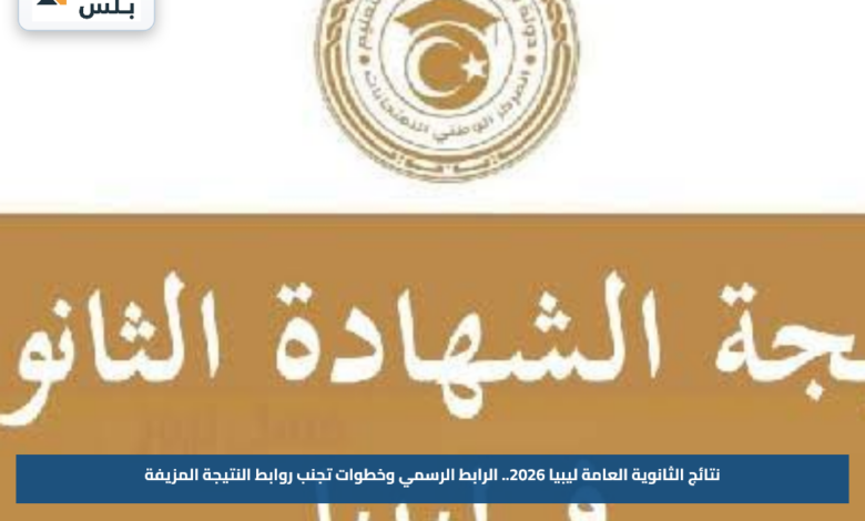 نتائج الثانوية العامة ليبيا 2026.. الرابط الرسمي وخطوات تجنب روابط النتيجة المزيفة