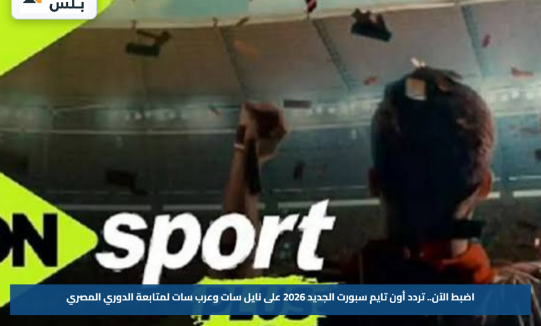 اضبط الآن.. تردد أون تايم سبورت الجديد 2026 على نايل سات وعرب سات لمتابعة الدوري المصري